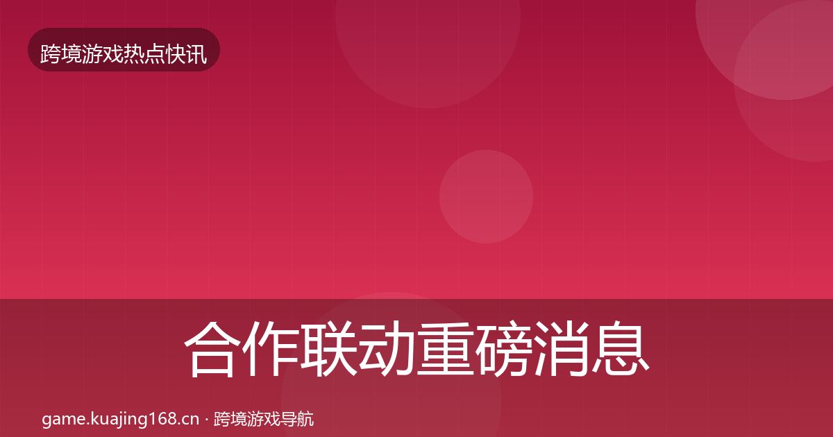 合作联动重磅消息入门到进阶·第1945篇