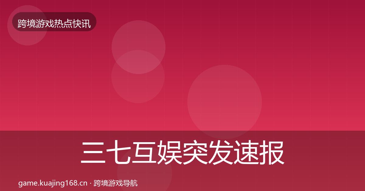 三七互娱突发速报入门到进阶·第1951篇