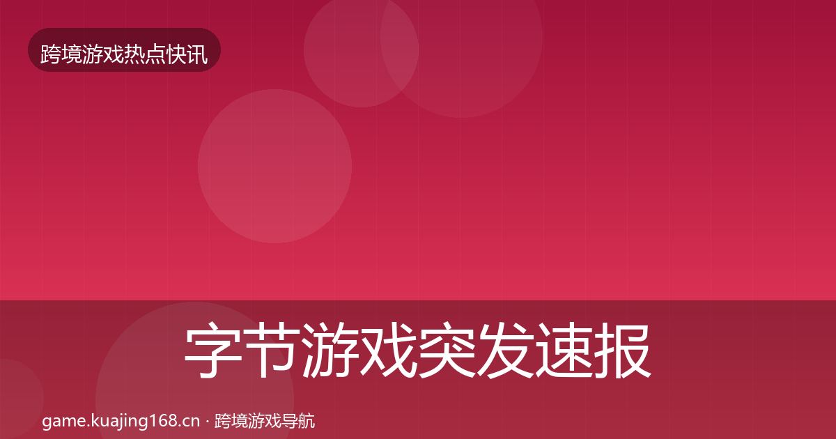 字节游戏突发速报实践指南·第1952篇