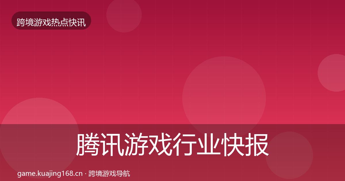 腾讯游戏行业快报全攻略·第1956篇