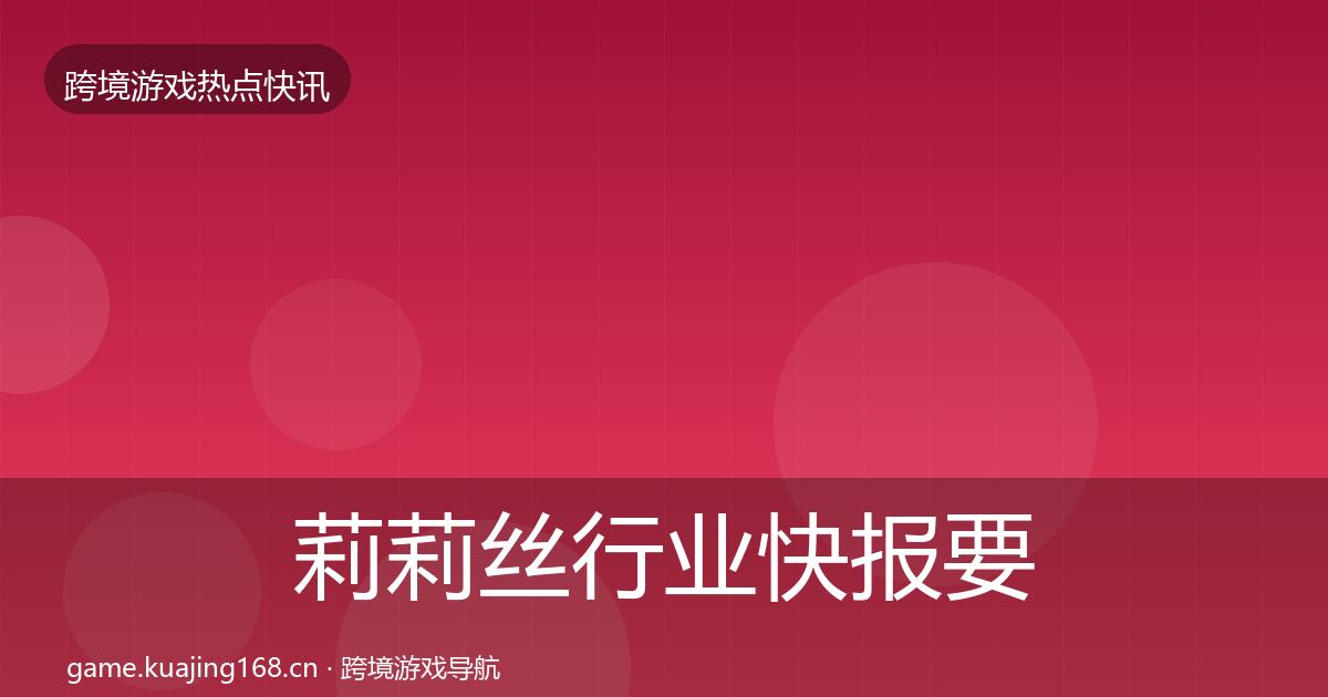 莉莉丝行业快报要点梳理·第1956篇