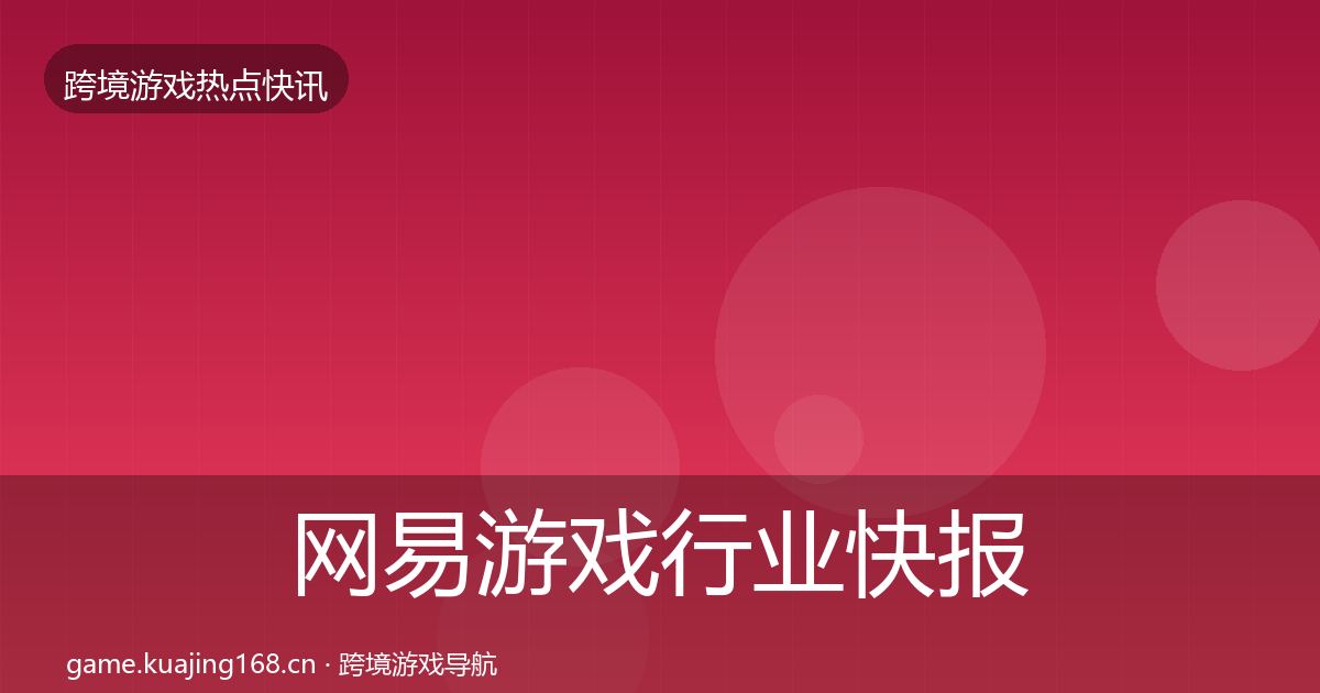 网易游戏行业快报全攻略·第1957篇