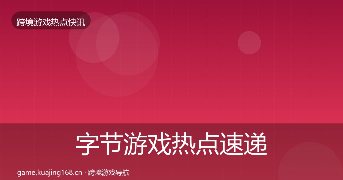 字节游戏热点速递实践指南·第1962篇