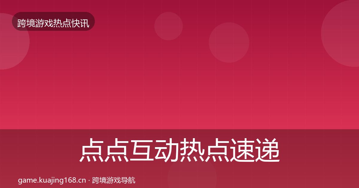 点点互动热点速递全攻略·第1963篇
