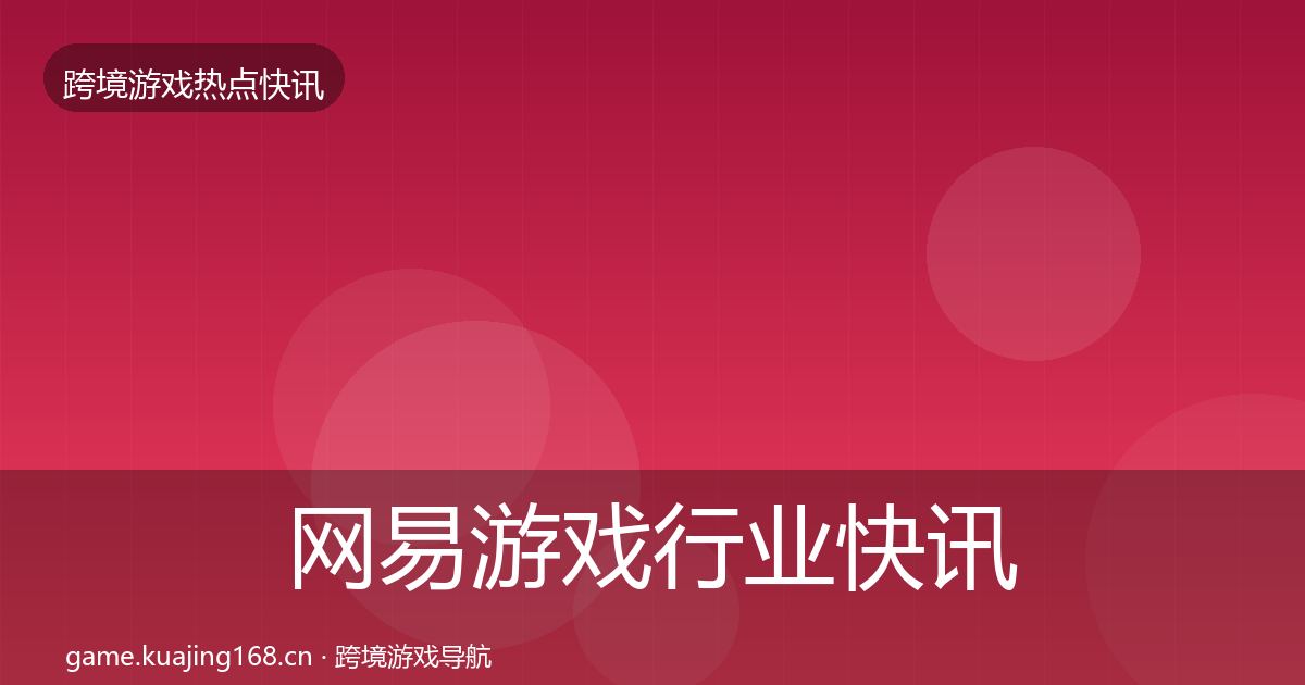 网易游戏行业快讯全攻略·第1967篇