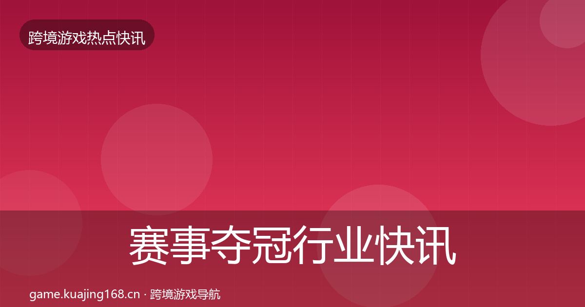 赛事夺冠行业快讯实践指南·第1970篇