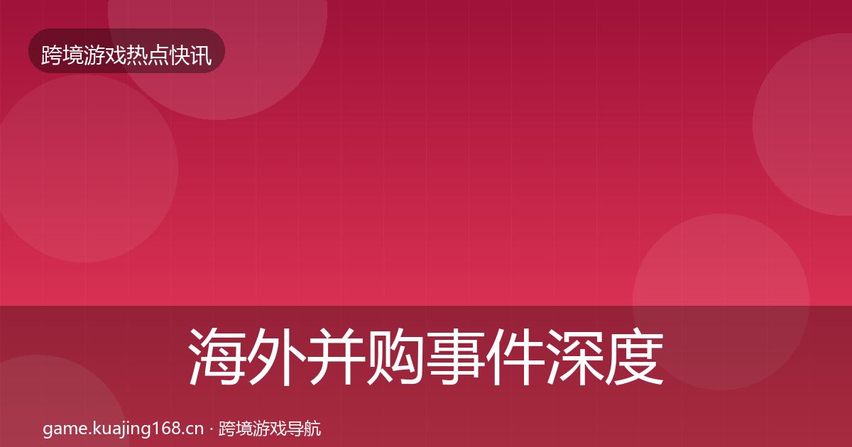 海外并购事件深度解读全攻略·第1979篇