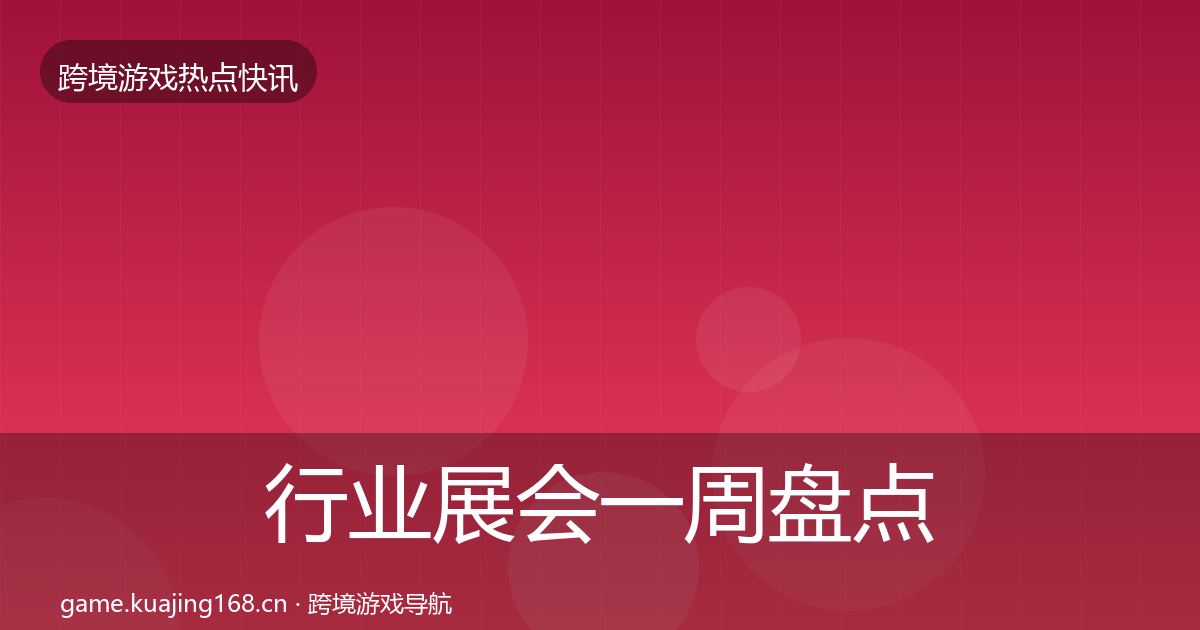 行业展会一周盘点要点梳理·第1989篇