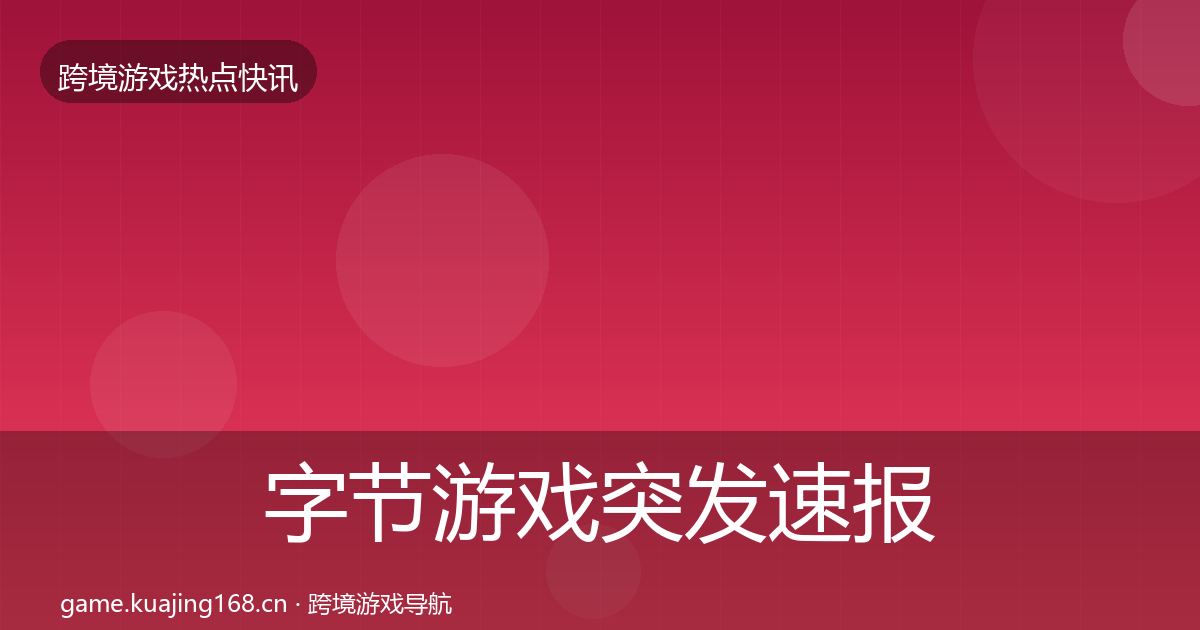 字节游戏突发速报实践指南·第1992篇