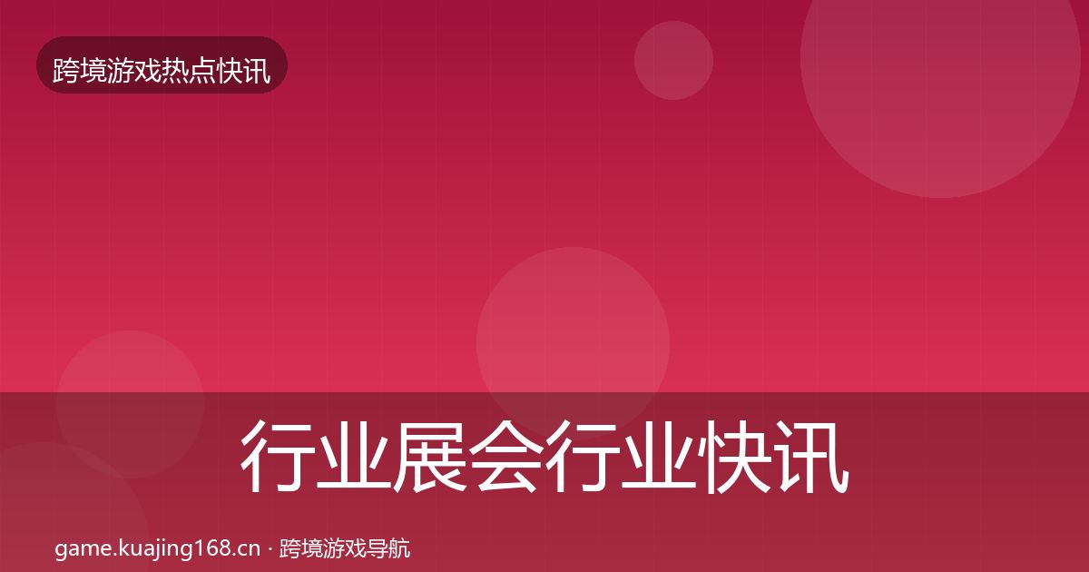 行业展会行业快讯要点梳理·第2009篇