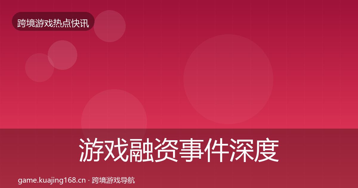游戏融资事件深度解读实践指南·第2019篇