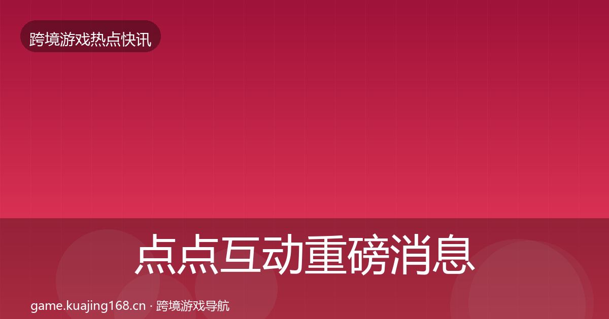 点点互动重磅消息全攻略·第2023篇