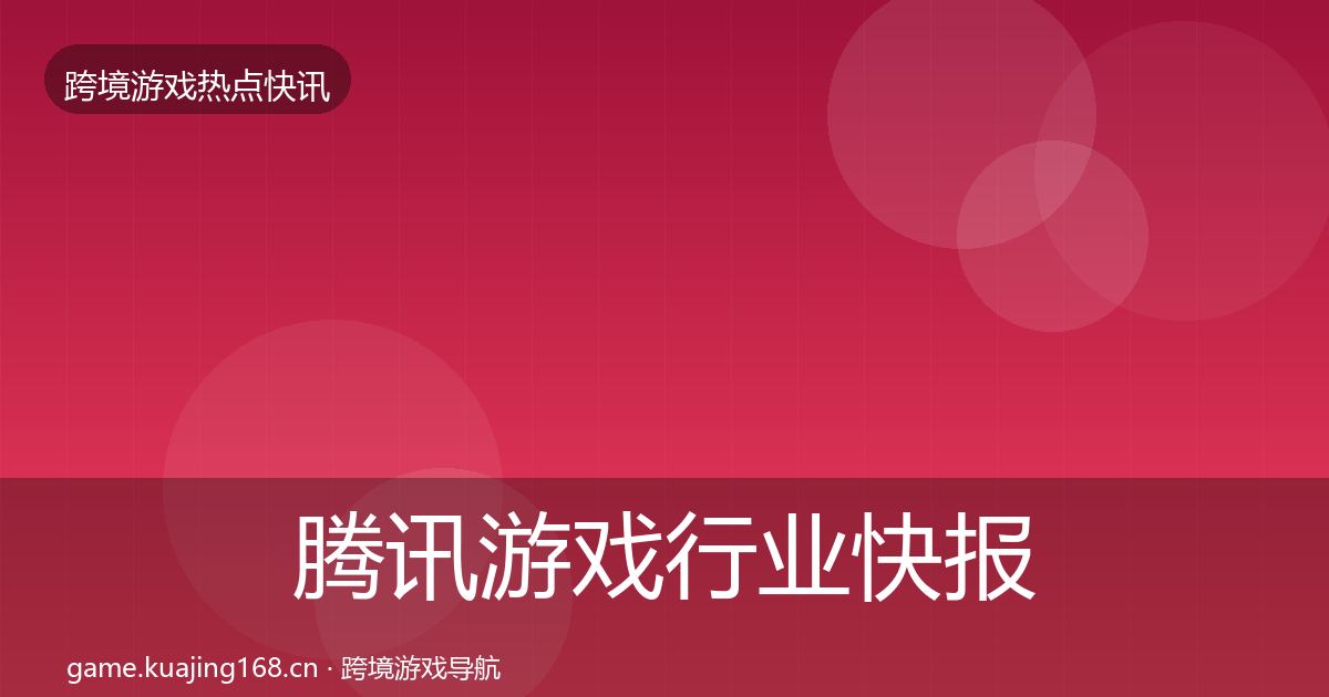 腾讯游戏行业快报全攻略·第2036篇