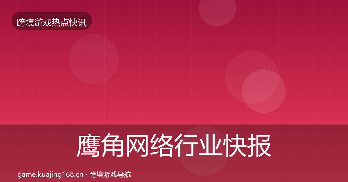 鹰角网络行业快报要点梳理·第2037篇
