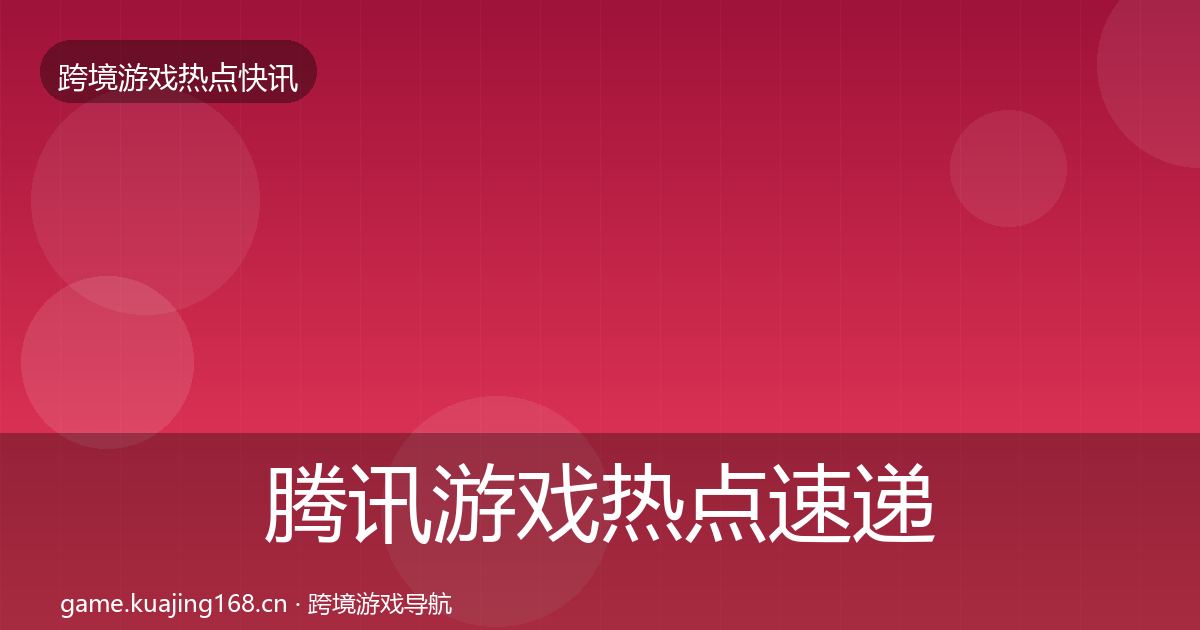 腾讯游戏热点速递全攻略·第2041篇