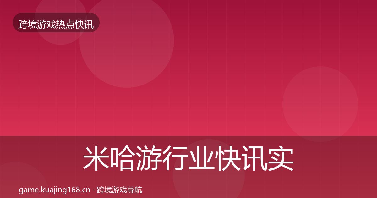 米哈游行业快讯实践指南·第2046篇