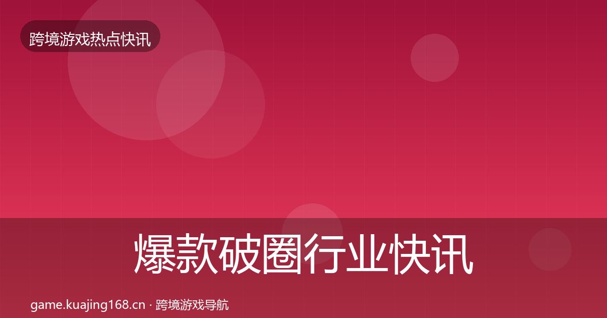 爆款破圈行业快讯全攻略·第2050篇