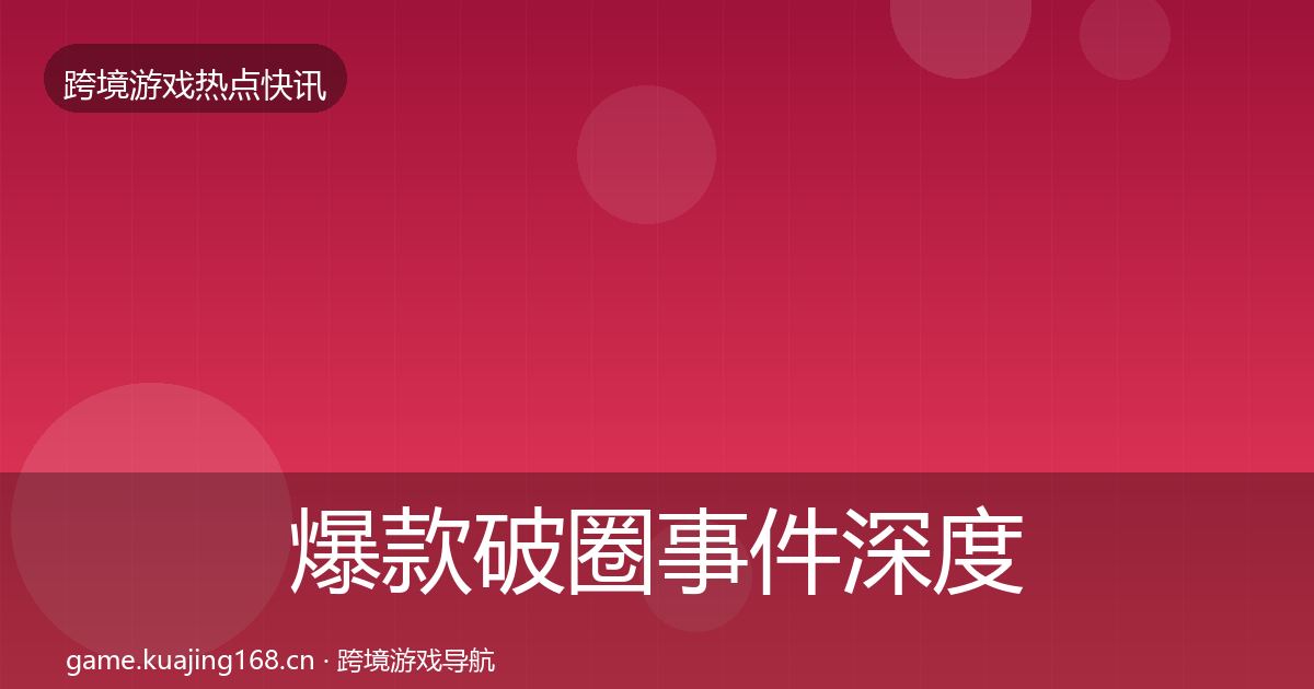 爆款破圈事件深度解读全攻略·第2060篇