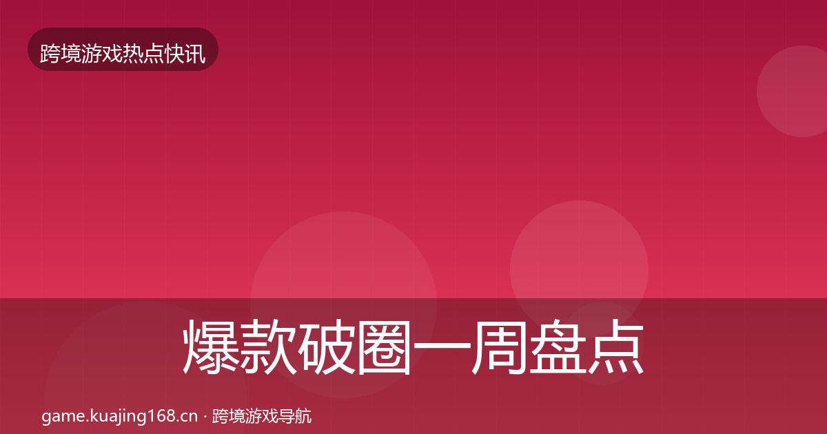 爆款破圈一周盘点全攻略·第2070篇