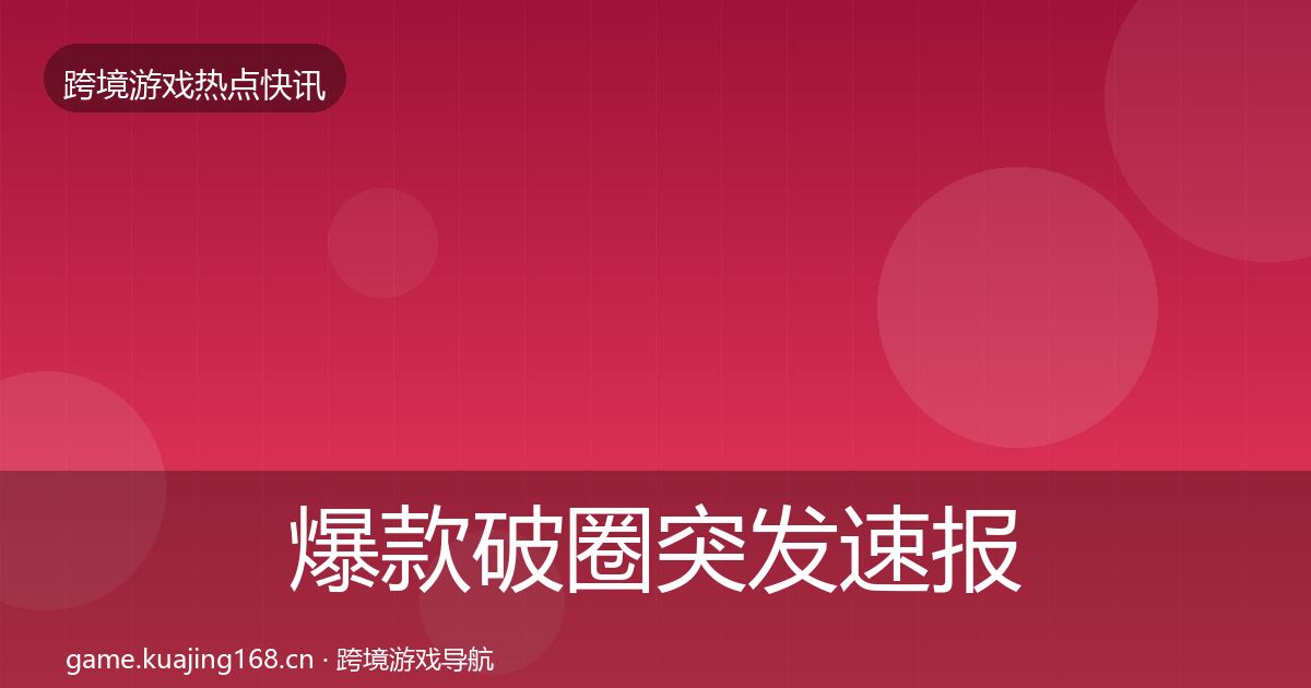 爆款破圈突发速报全攻略·第2075篇