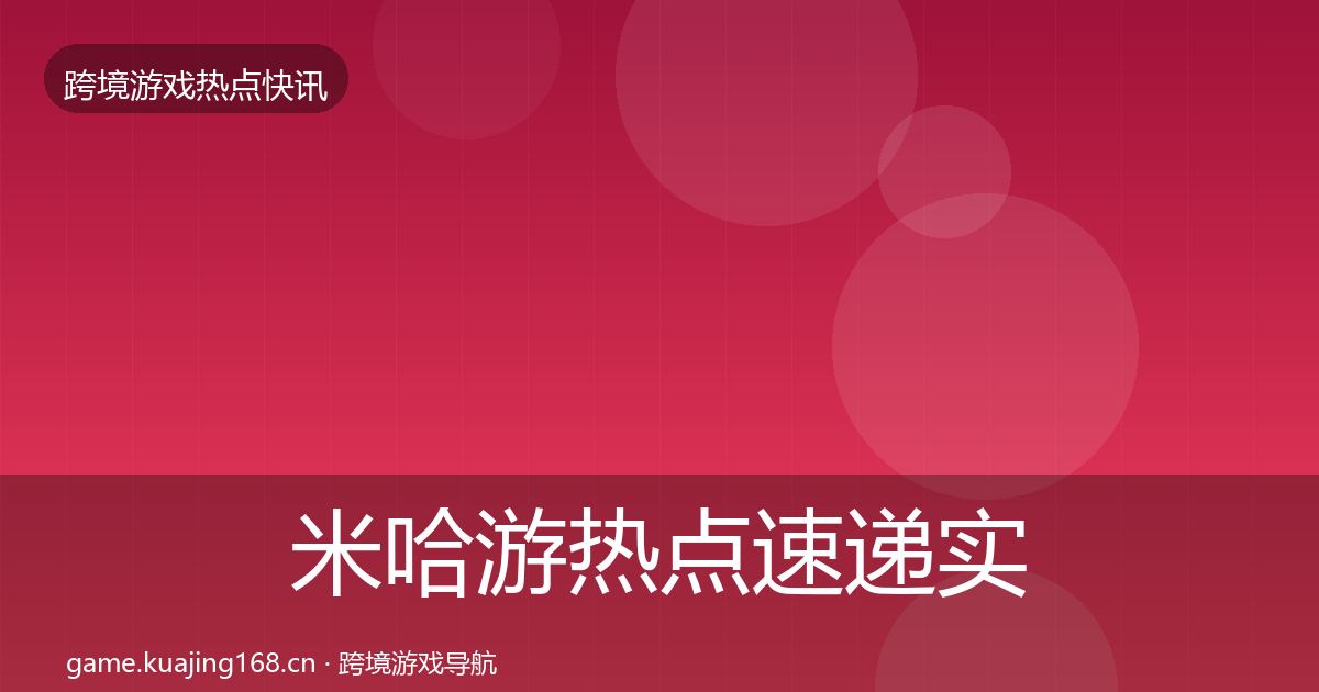 米哈游热点速递实践指南·第2081篇