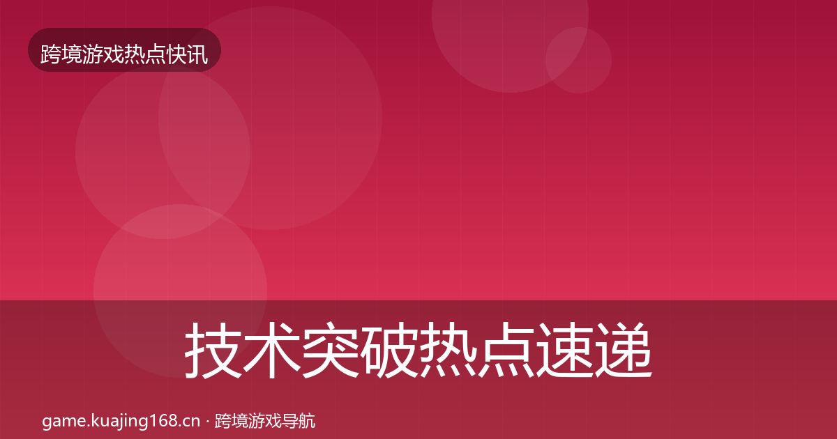 技术突破热点速递要点梳理·第2085篇