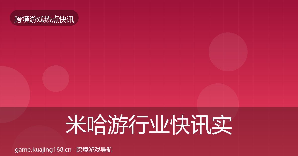 米哈游行业快讯实践指南·第2086篇