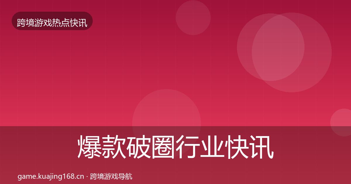 爆款破圈行业快讯全攻略·第2090篇