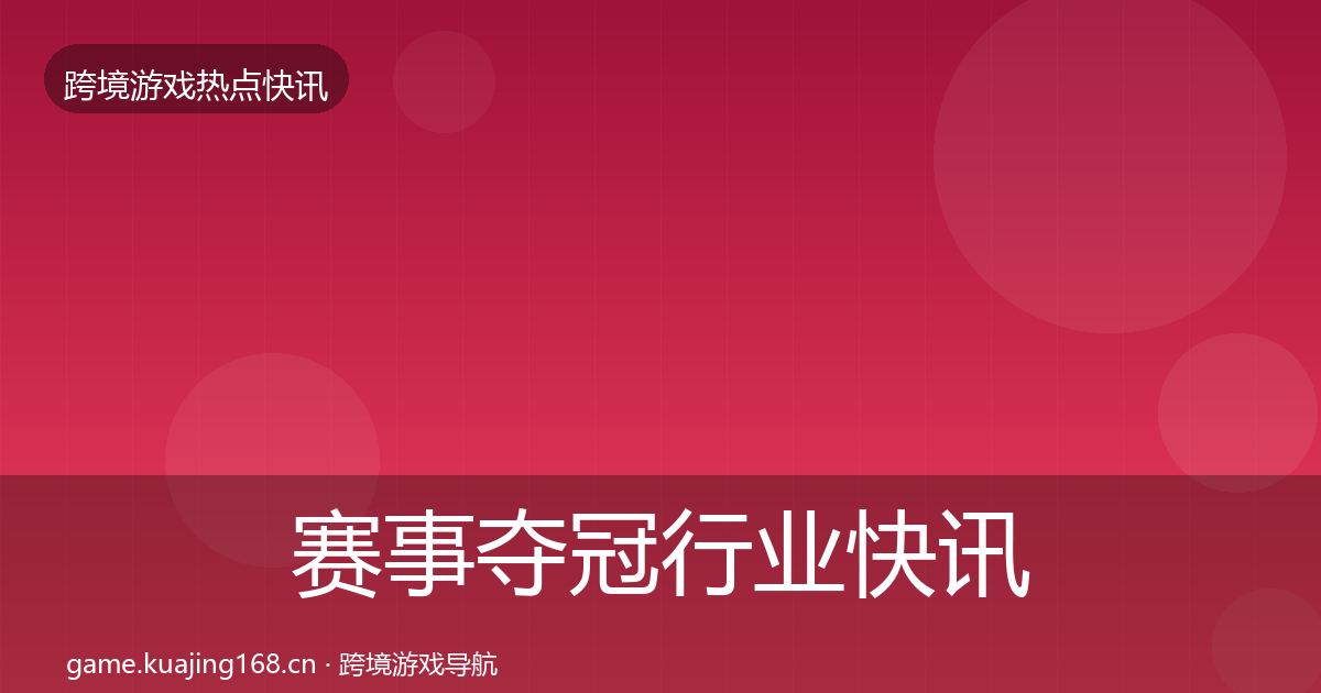 赛事夺冠行业快讯实践指南·第2090篇