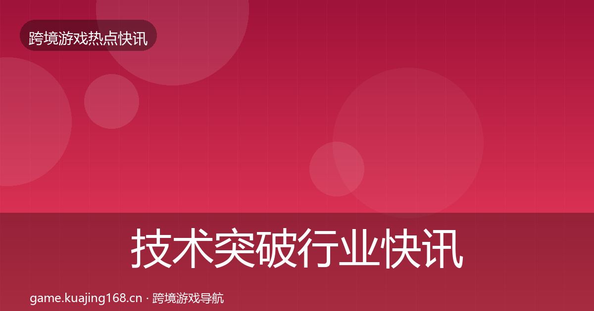 技术突破行业快讯要点梳理·第2090篇