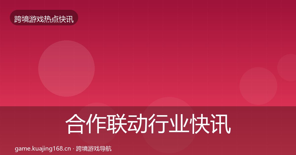 合作联动行业快讯入门到进阶·第2090篇