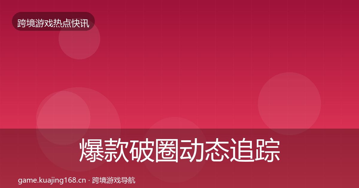 爆款破圈动态追踪全攻略·第2095篇