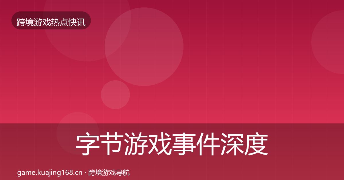 字节游戏事件深度解读实践指南·第2097篇
