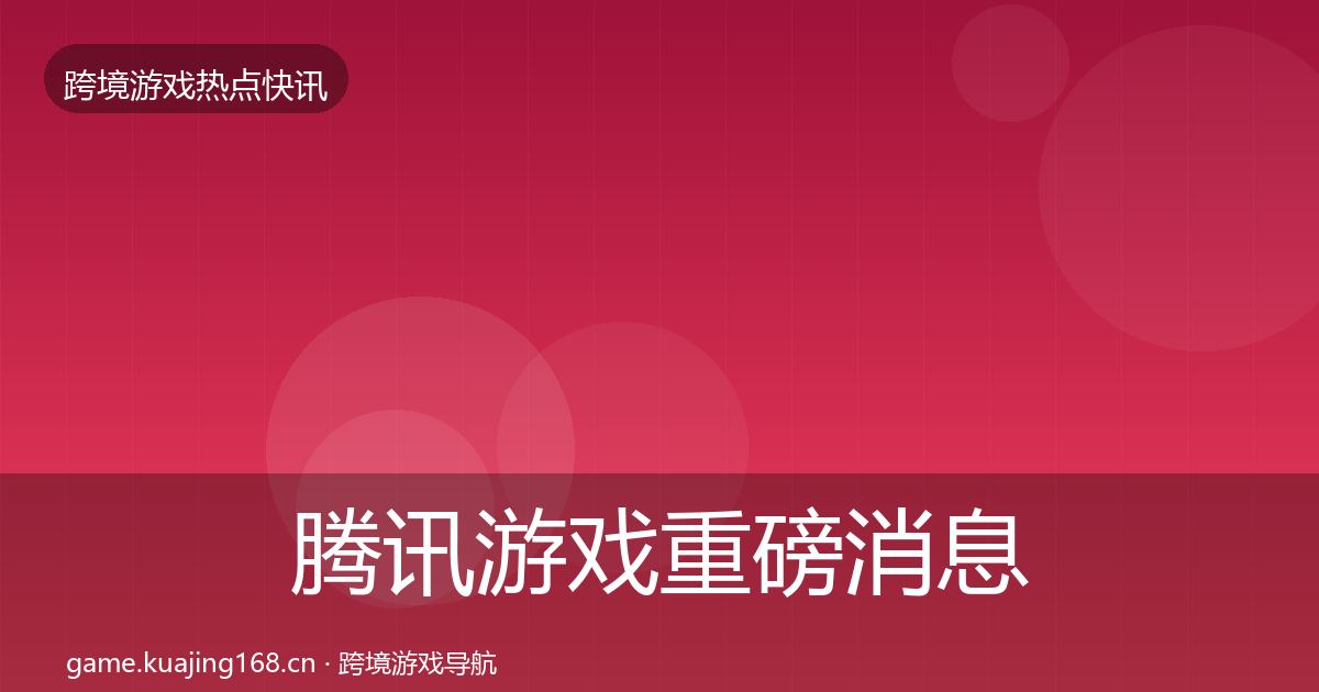 腾讯游戏重磅消息全攻略·第2101篇