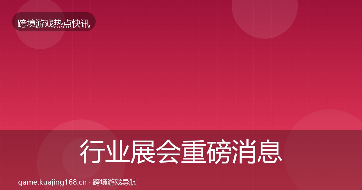 行业展会重磅消息要点梳理·第2104篇
