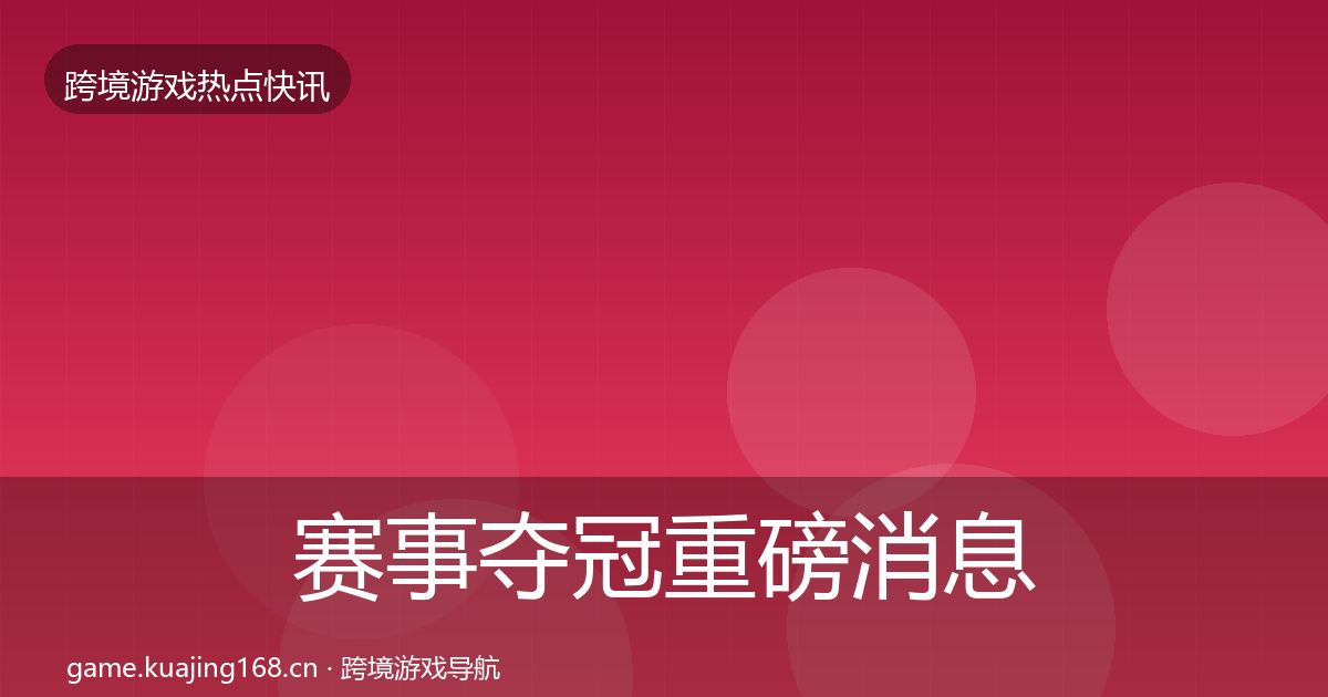 赛事夺冠重磅消息实践指南·第2105篇