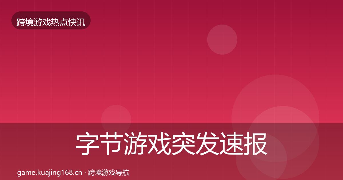 字节游戏突发速报实践指南·第2112篇