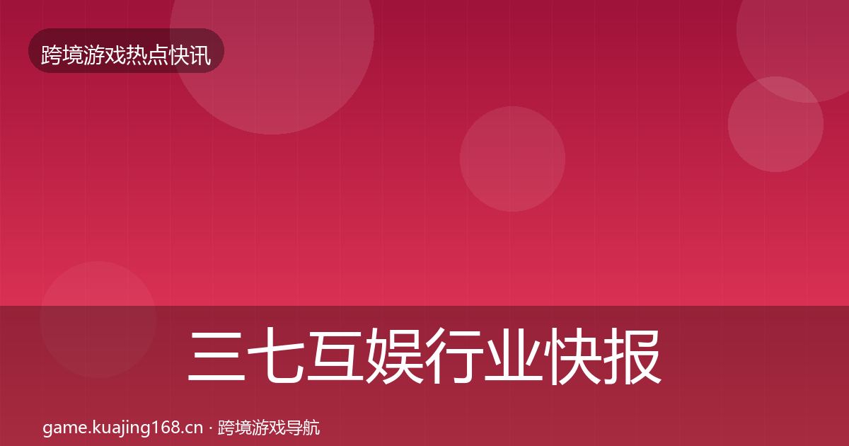 三七互娱行业快报入门到进阶·第2116篇