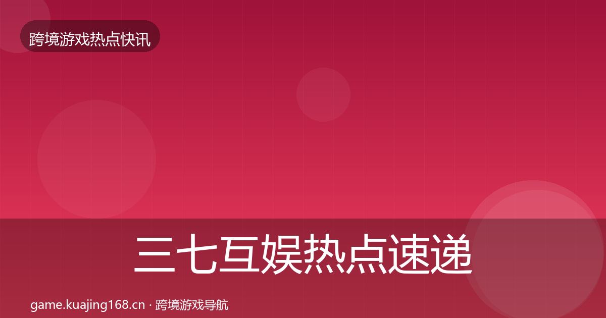 三七互娱热点速递入门到进阶·第2121篇