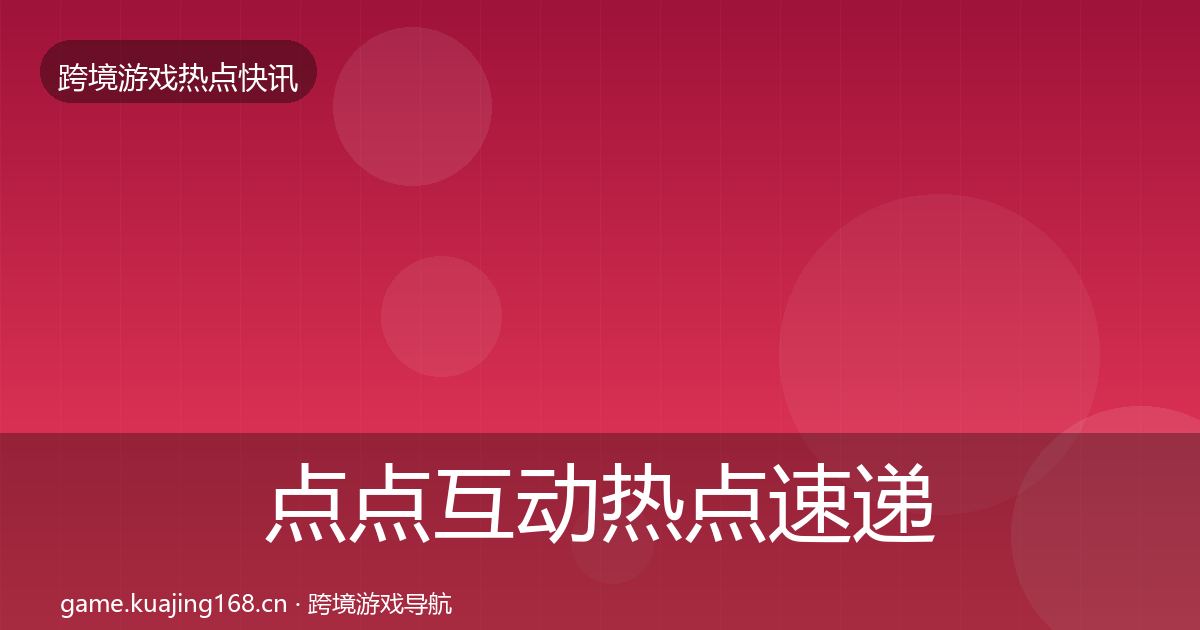 点点互动热点速递全攻略·第2123篇