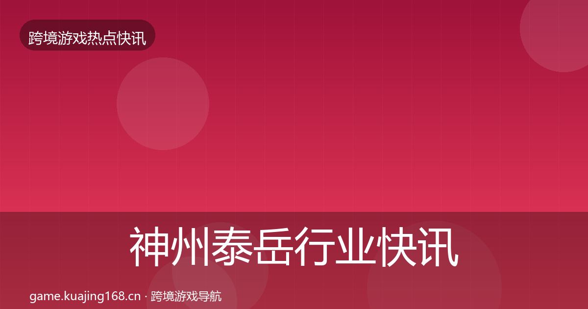 神州泰岳行业快讯实践指南·第2128篇