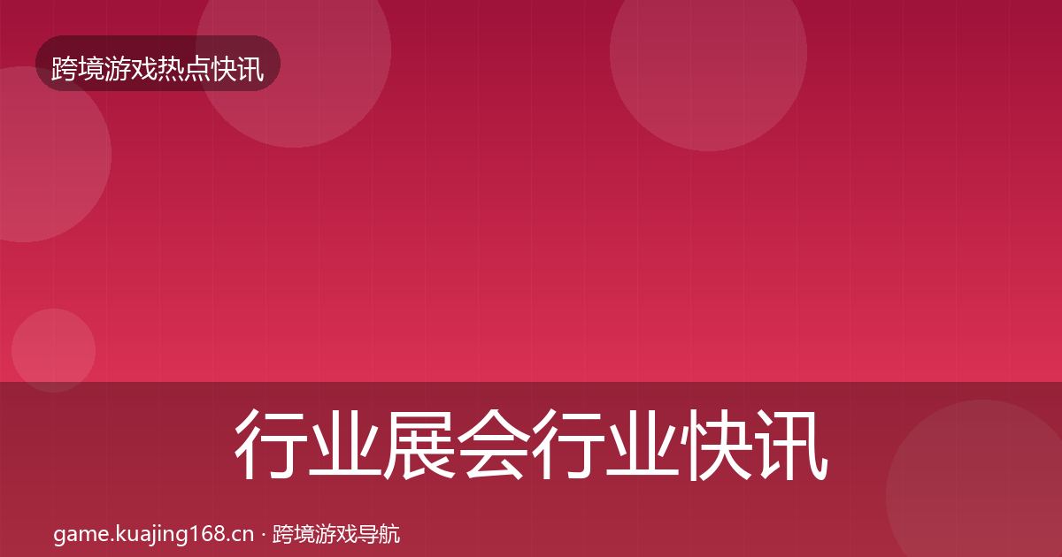 行业展会行业快讯要点梳理·第2129篇
