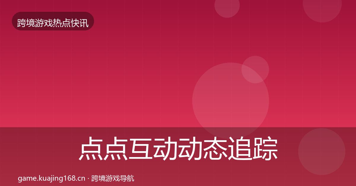 点点互动动态追踪全攻略·第2133篇