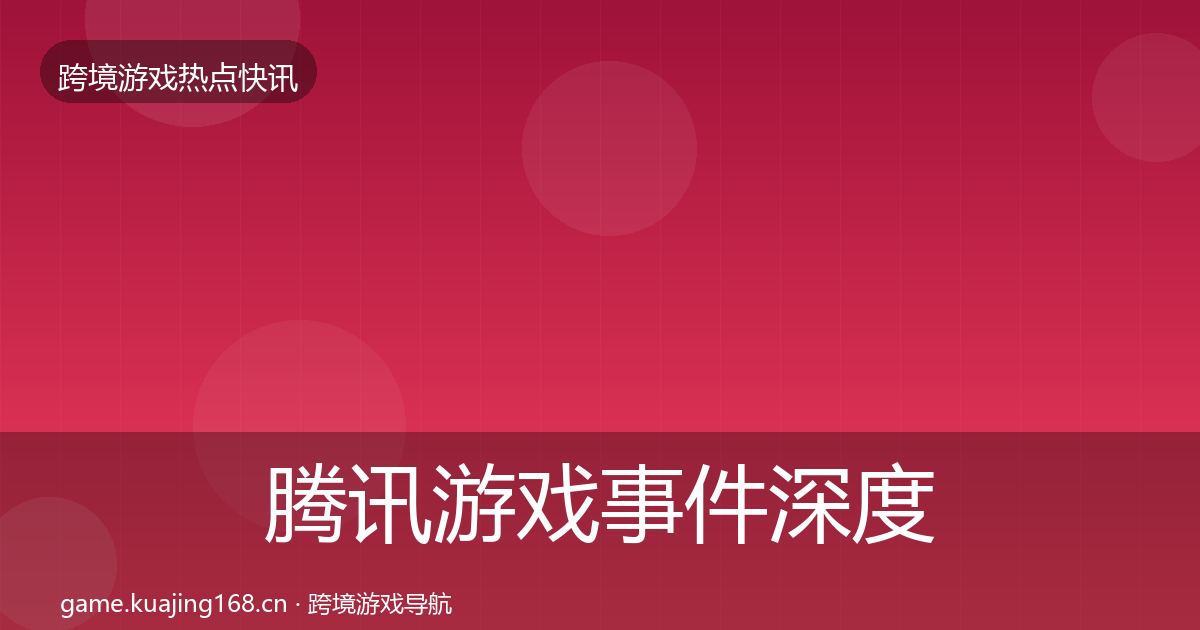 腾讯游戏事件深度解读全攻略·第2136篇