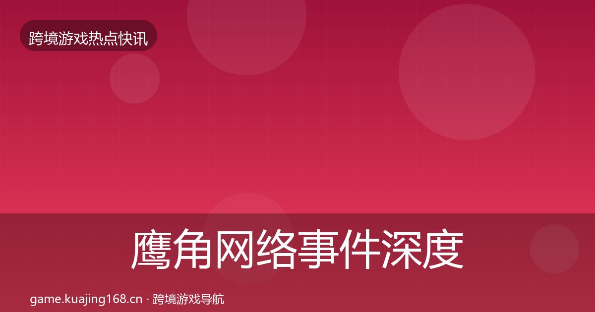 鹰角网络事件深度解读要点梳理·第2137篇