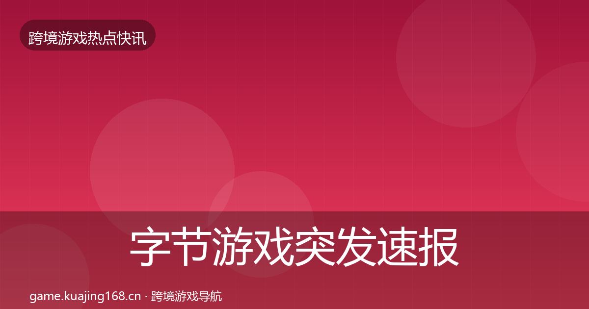 字节游戏突发速报实践指南·第2152篇
