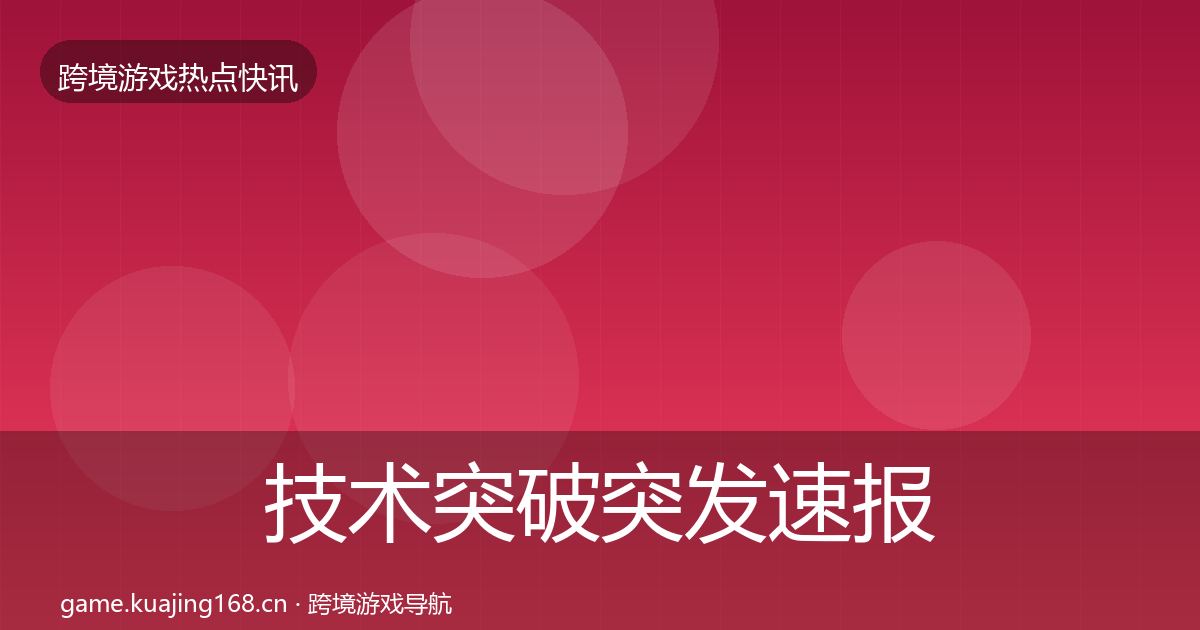 技术突破突发速报要点梳理·第2155篇
