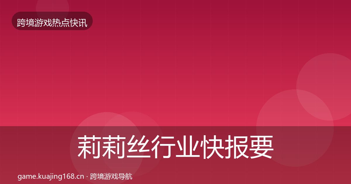 莉莉丝行业快报要点梳理·第2156篇