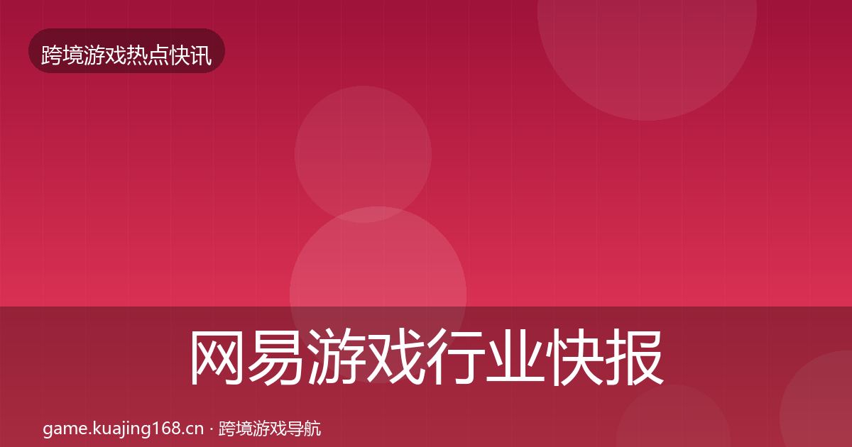 网易游戏行业快报全攻略·第2157篇