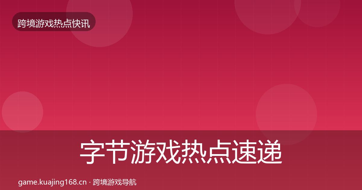 字节游戏热点速递实践指南·第2162篇